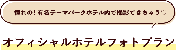 憧れの！有名テーマパークホテル内で撮影できちゃう♡オフィシャルホテルフォトプラン
