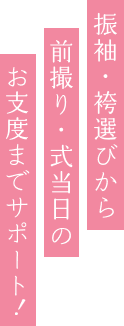 振袖・袴選びから前撮り・式当日のお支度までサポート！